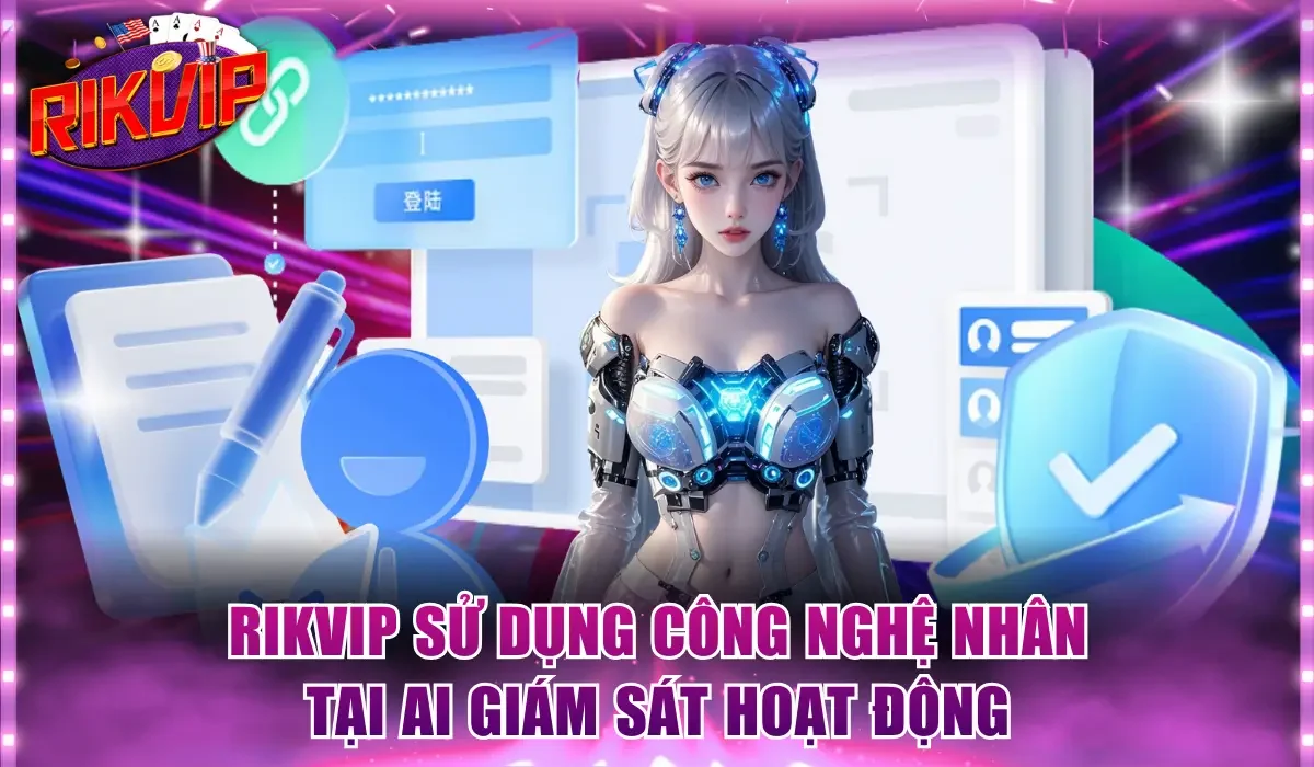 Rikvip sử dụng công nghệ nhân tại AI giám sát hoạt động