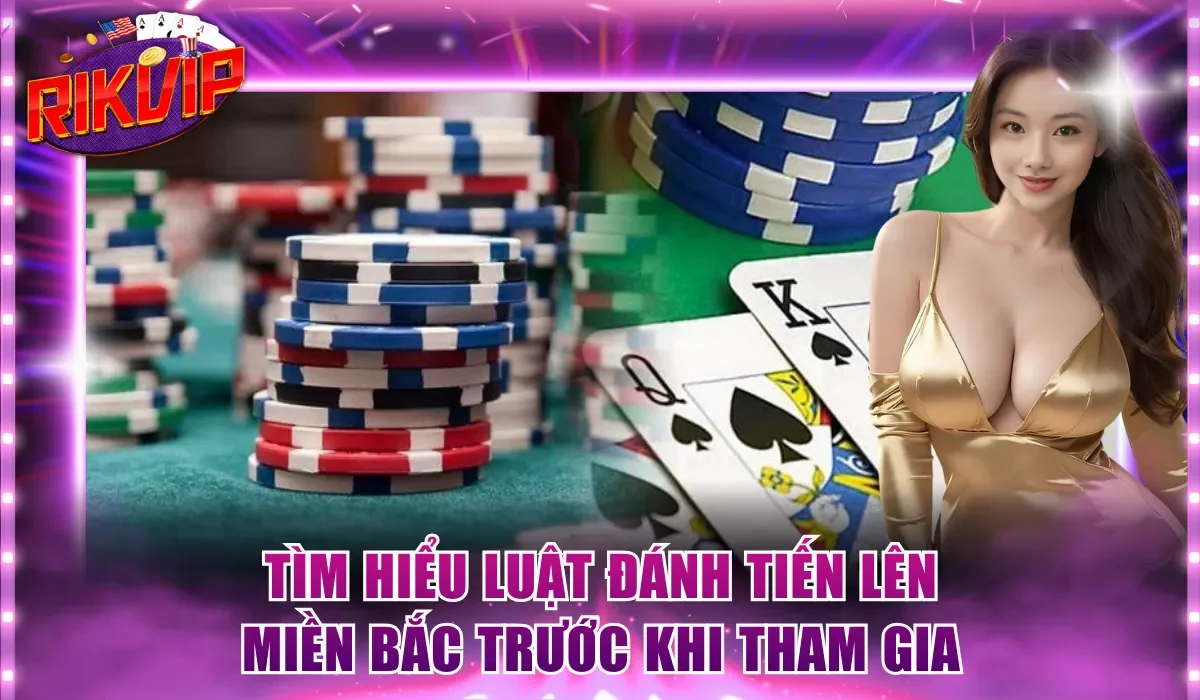 Tìm hiểu luật đánh Tiến Lên miền Bắc trước khi tham gia