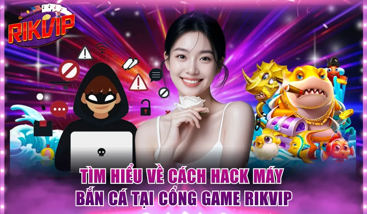 Tìm hiểu về cách hack máy bắn cá tại cổng game Rikvip